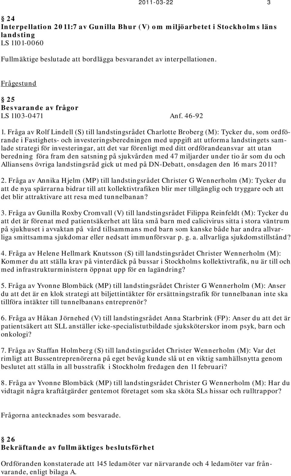 Fråga av Rolf Lindell (S) till landstingsrådet Charlotte Broberg (M): Tycker du, som ordförande i Fastighets- och investeringsberedningen med uppgift att utforma landstingets samlade strategi för