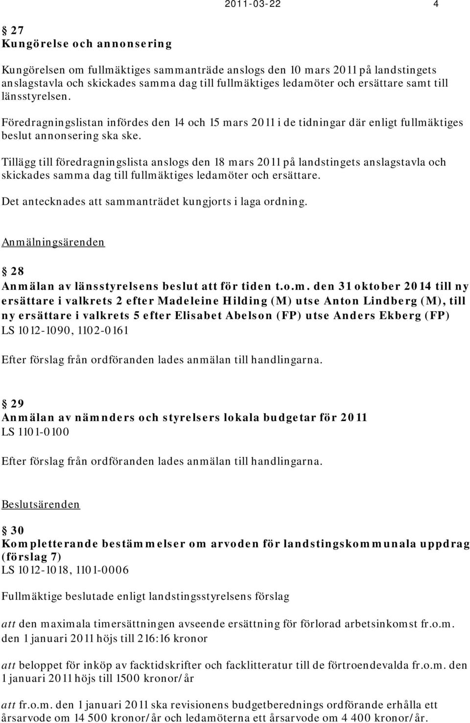 Tillägg till föredragningslista anslogs den 18 mars 2011 på landstingets anslagstavla och skickades samma dag till fullmäktiges ledamöter och ersättare.