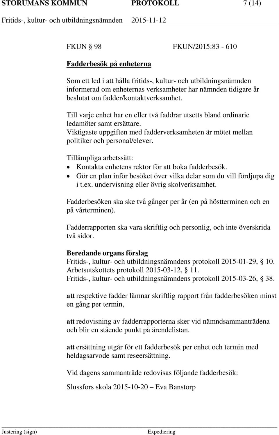 Viktigaste uppgiften med fadderverksamheten är mötet mellan politiker och personal/elever. Tillämpliga arbetssätt: Kontakta enhetens rektor för att boka fadderbesök.