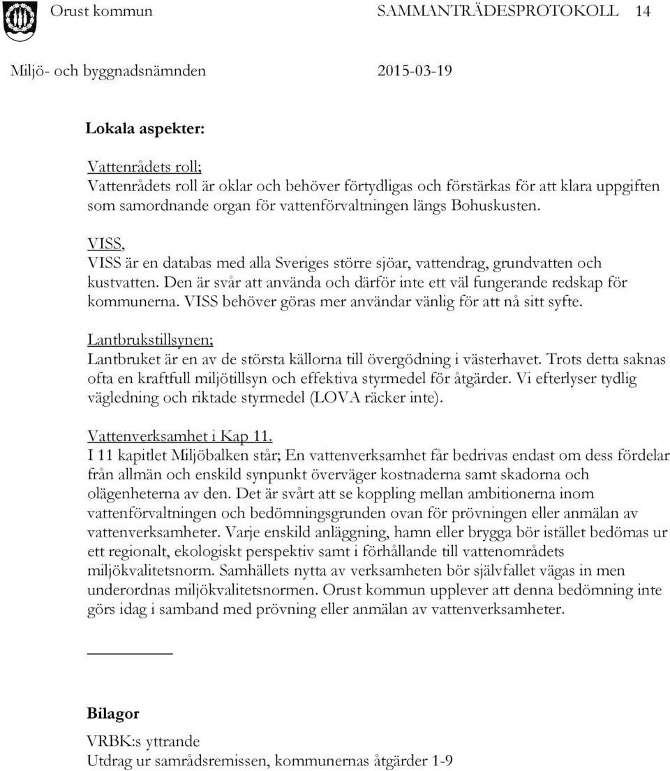 VISS behöver göras mer användar vänlig för att nå sitt syfte. Lantbrukstillsynen; Lantbruket är en av de största källorna till övergödning i västerhavet.