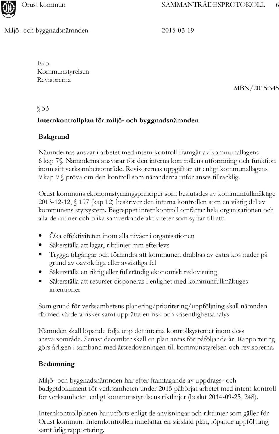 Revisorernas uppgift är att enligt kommunallagens 9 kap 9 pröva om den kontroll som nämnderna utför anses tillräcklig.