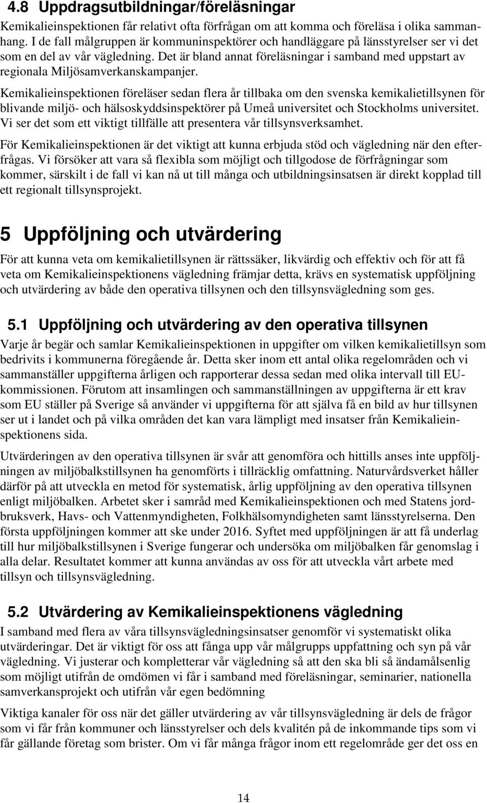 Det är bland annat föreläsningar i samband med uppstart av regionala Miljösamverkanskampanjer.