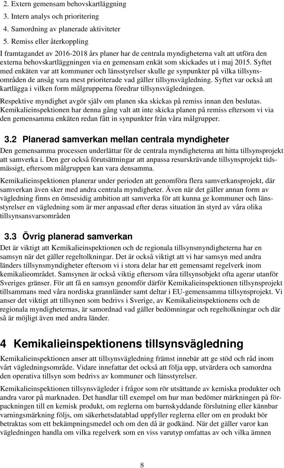 Syftet med enkäten var att kommuner och länsstyrelser skulle ge synpunkter på vilka tillsynsområden de ansåg vara mest prioriterade vad gäller tillsynsvägledning.