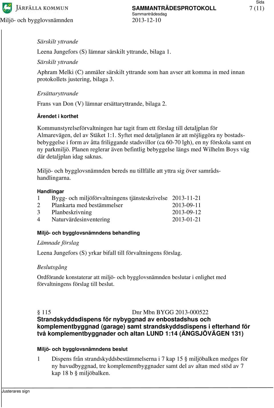 Ersättaryttrande Frans van Don (V) lämnar ersättaryttrande, bilaga 2. Ärendet i korthet Kommunstyrelseförvaltningen har tagit fram ett förslag till detaljplan för Almarevägen, del av Stäket 1:1.