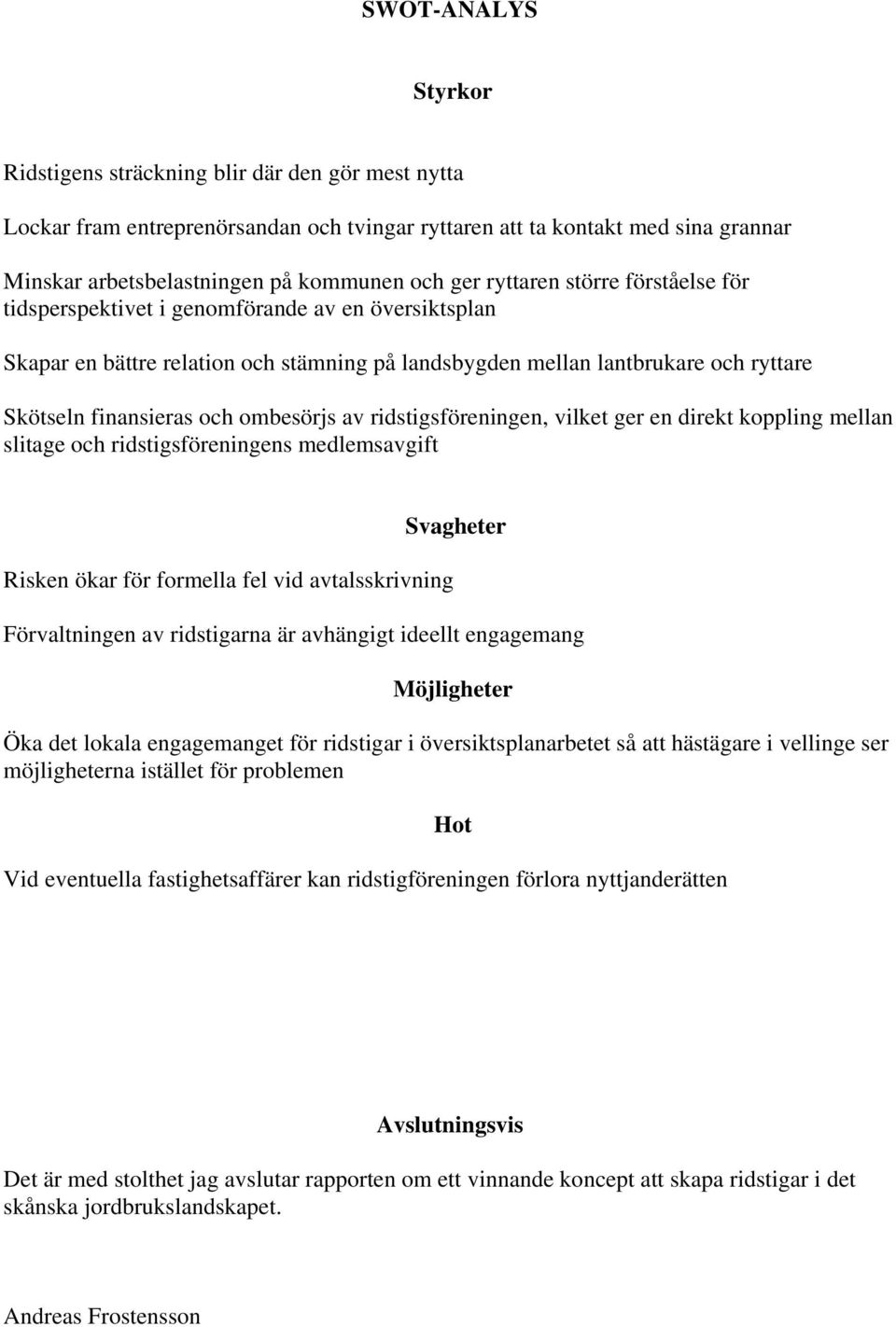 ombesörjs av ridstigsföreningen, vilket ger en direkt koppling mellan slitage och ridstigsföreningens medlemsavgift Risken ökar för formella fel vid avtalsskrivning Svagheter Förvaltningen av