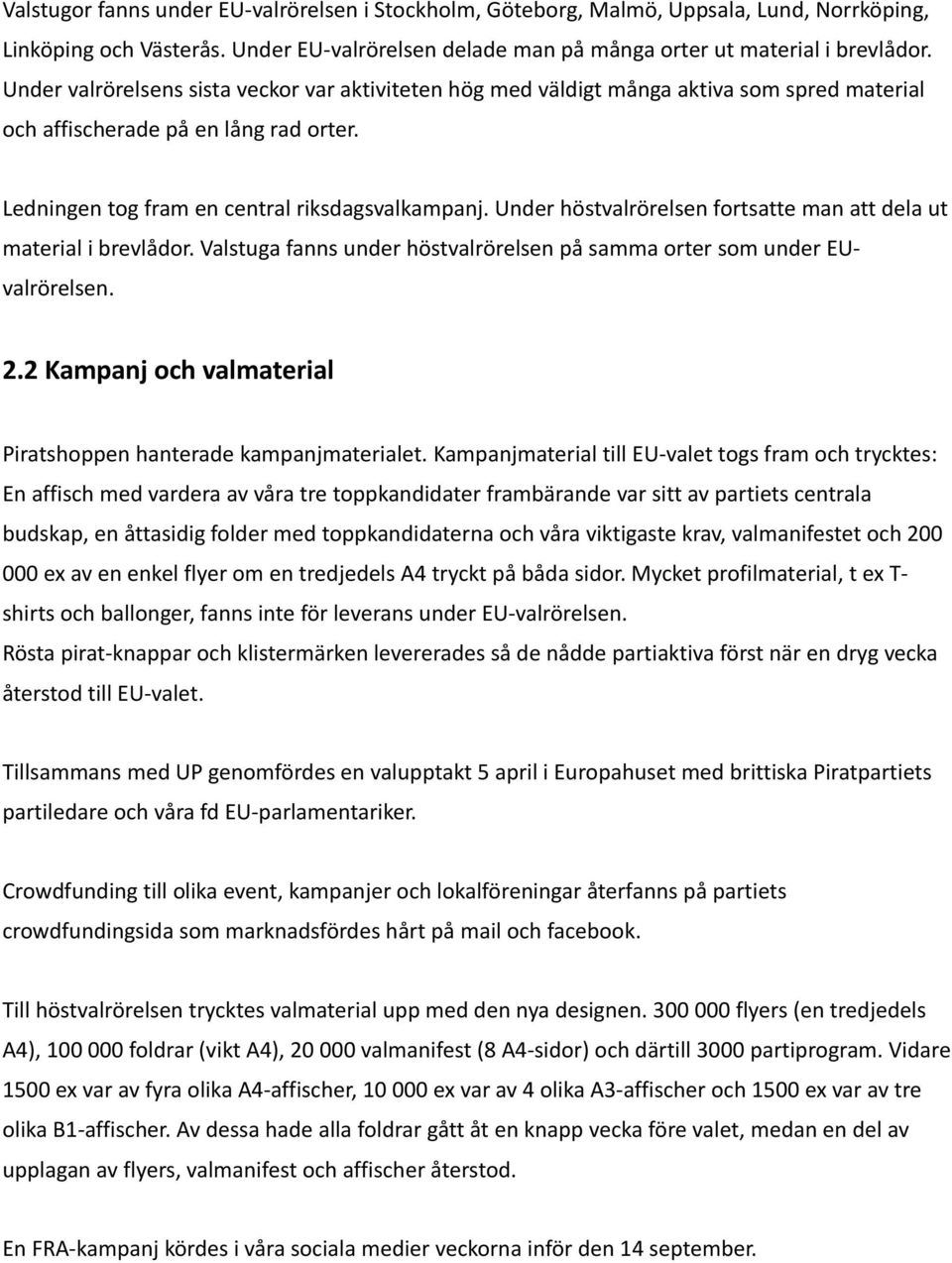 Under höstvalrörelsen fortsatte man att dela ut material i brevlådor. Valstuga fanns under höstvalrörelsen på samma orter som under EUvalrörelsen. 2.