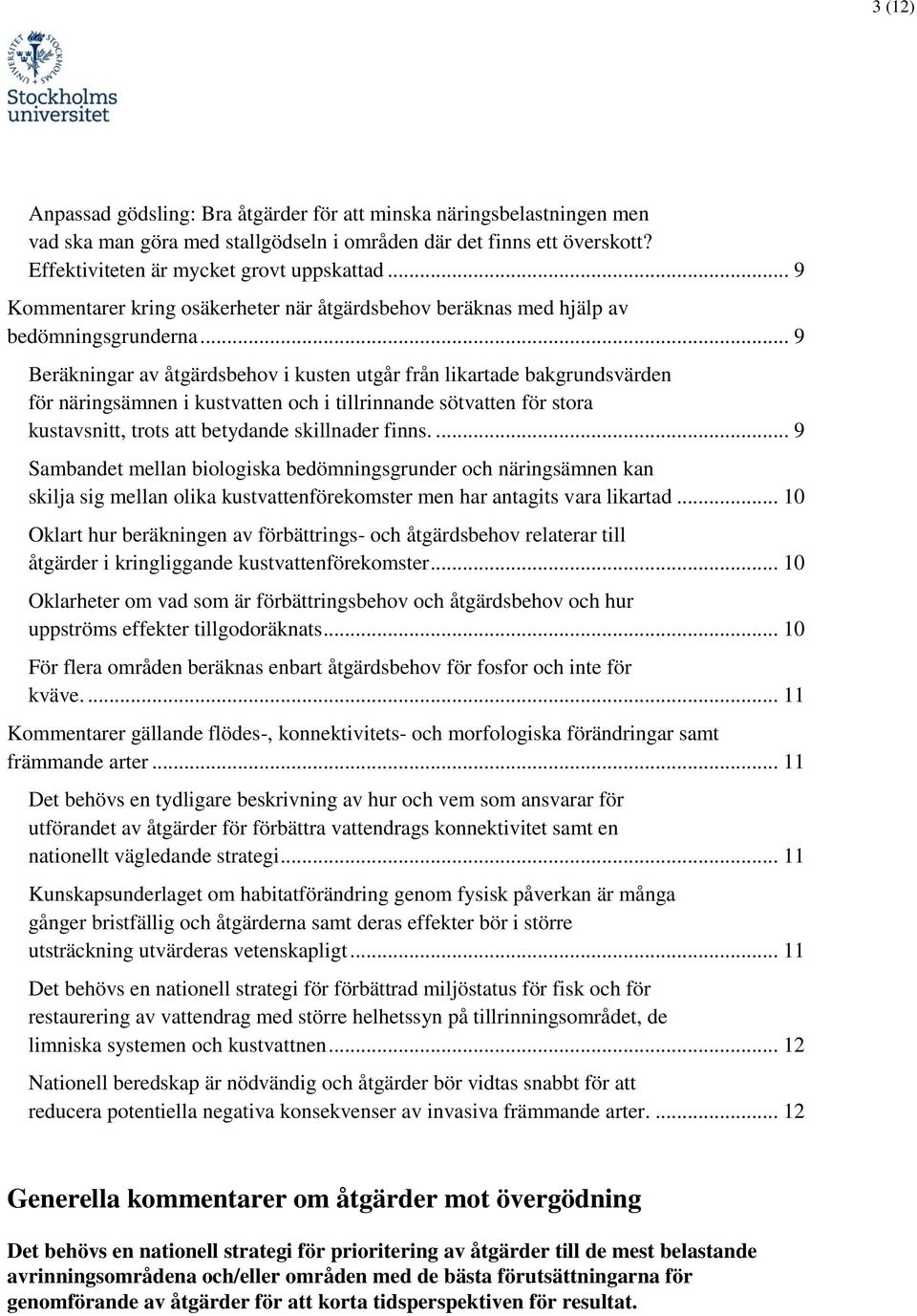 .. 9 Beräkningar av åtgärdsbehov i kusten utgår från likartade bakgrundsvärden för näringsämnen i kustvatten och i tillrinnande sötvatten för stora kustavsnitt, trots att betydande skillnader finns.