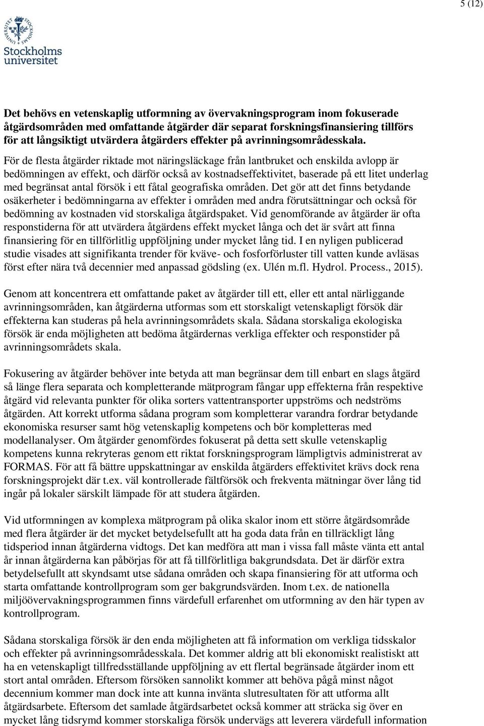 För de flesta åtgärder riktade mot näringsläckage från lantbruket och enskilda avlopp är bedömningen av effekt, och därför också av kostnadseffektivitet, baserade på ett litet underlag med begränsat