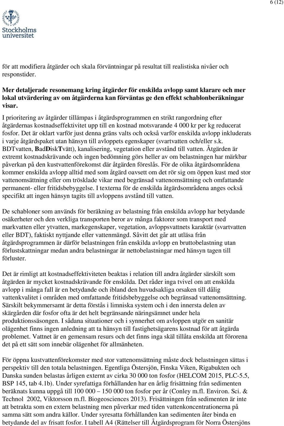 I prioritering av åtgärder tillämpas i åtgärdsprogrammen en strikt rangordning efter åtgärdernas kostnadseffektivitet upp till en kostnad motsvarande 4 000 kr per kg reducerat fosfor.