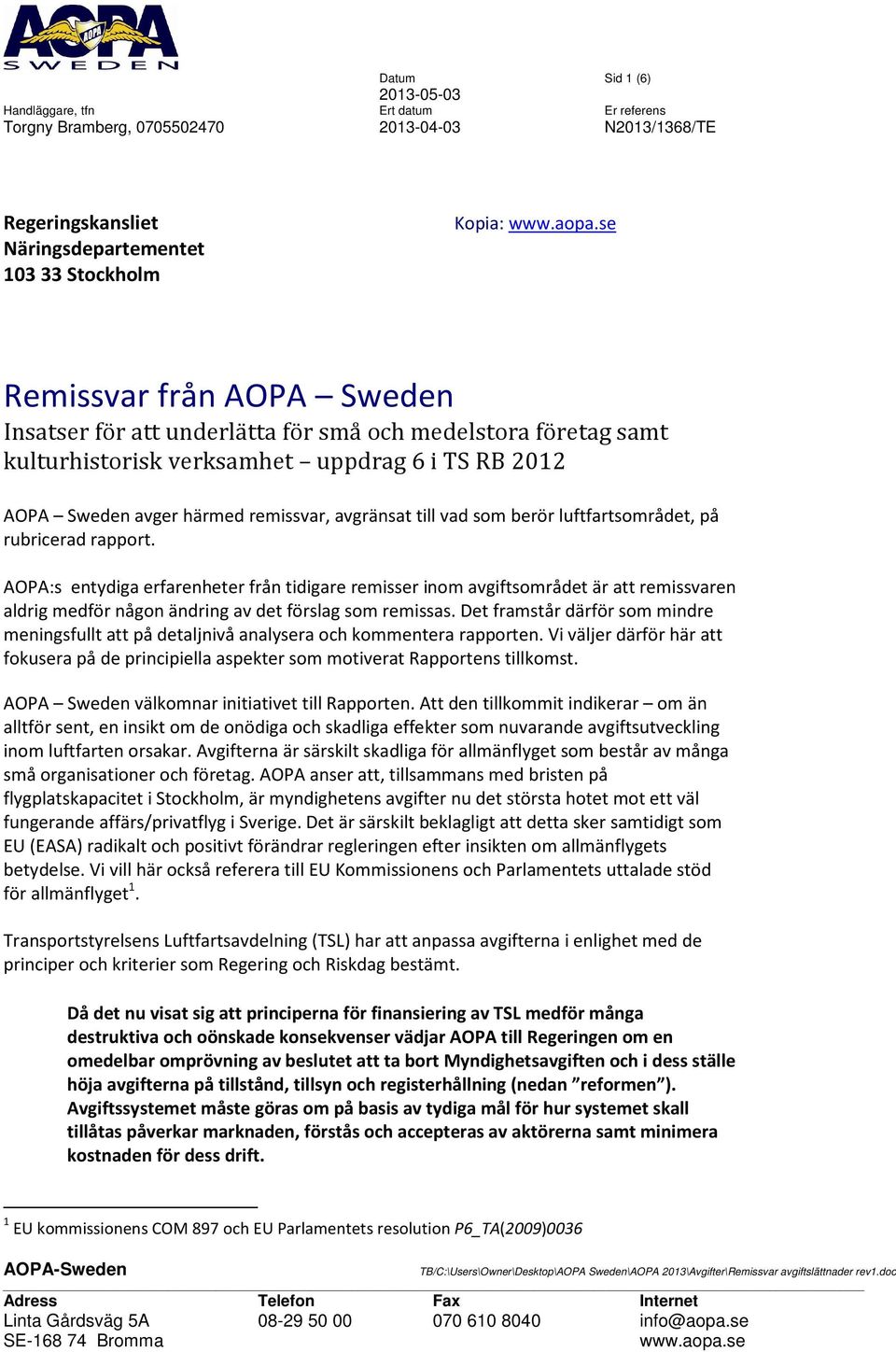 som berör luftfartsområdet, på rubricerad rapport. AOPA:s entydiga erfarenheter från tidigare remisser inom avgiftsområdet är att remissvaren aldrig medför någon ändring av det förslag som remissas.