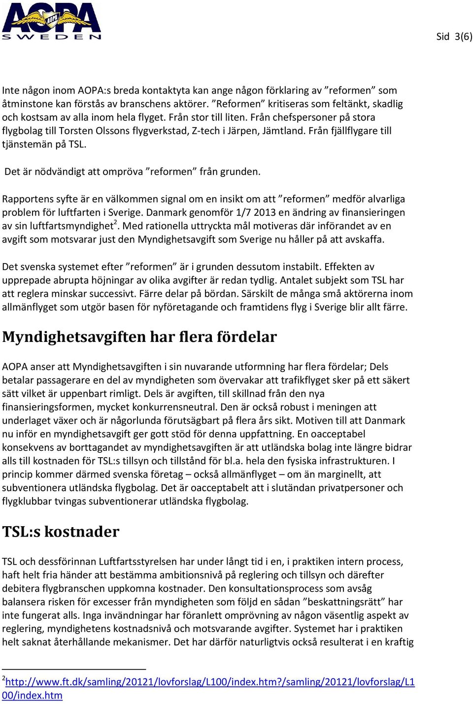 Från chefspersoner på stora flygbolag till Torsten Olssons flygverkstad, Z-tech i Järpen, Jämtland. Från fjällflygare till tjänstemän på TSL. Det är nödvändigt att ompröva reformen från grunden.