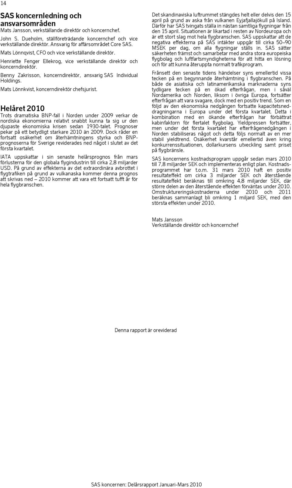 Benny Zakrisson, koncerndirektör, ansvarig SAS Individual Holdings. Mats Lönnkvist, koncerndirektör chefsjurist.