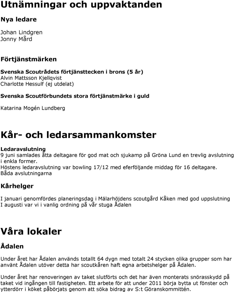 avslutning i enkla former. Höstens ledaravslutning var bowling 17/12 med eferföljande middag för 16 deltagare.