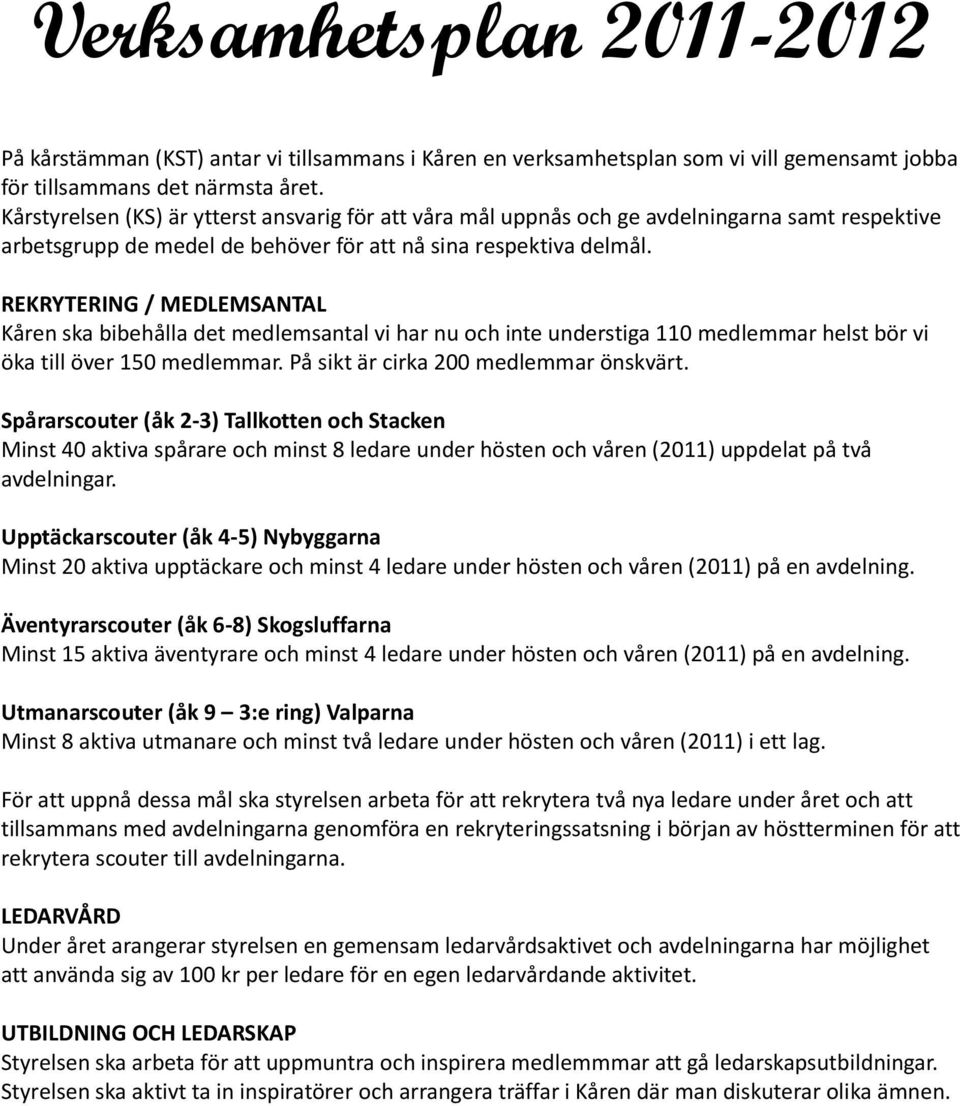 REKRYTERING / MEDLEMSANTAL Kåren ska bibehålla det medlemsantal vi har nu och inte understiga 110 medlemmar helst bör vi öka till över 150 medlemmar. På sikt är cirka 200 medlemmar önskvärt.