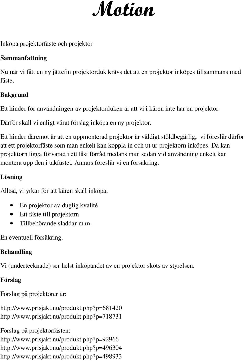 Ett hinder däremot är att en uppmonterad projektor är väldigt stöldbegärlig, vi föreslår därför att ett projektorfäste som man enkelt kan koppla in och ut ur projektorn inköpes.