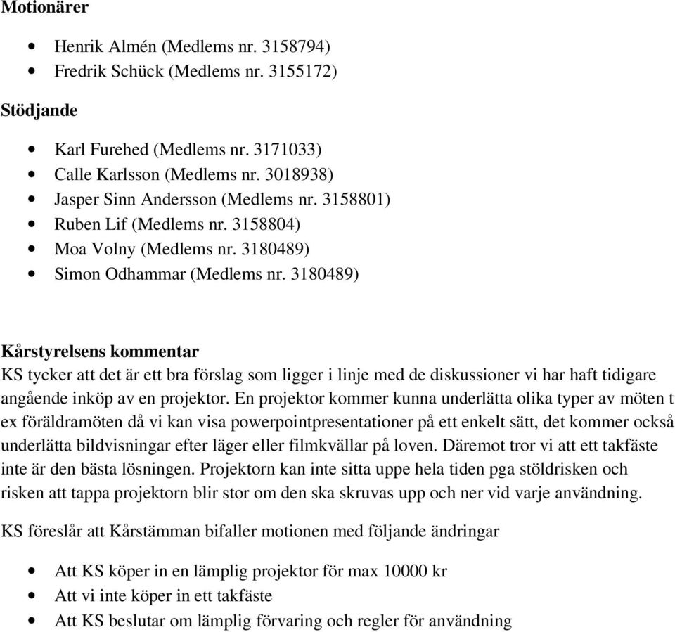 3180489) Kårstyrelsens kommentar KS tycker att det är ett bra förslag som ligger i linje med de diskussioner vi har haft tidigare angående inköp av en projektor.