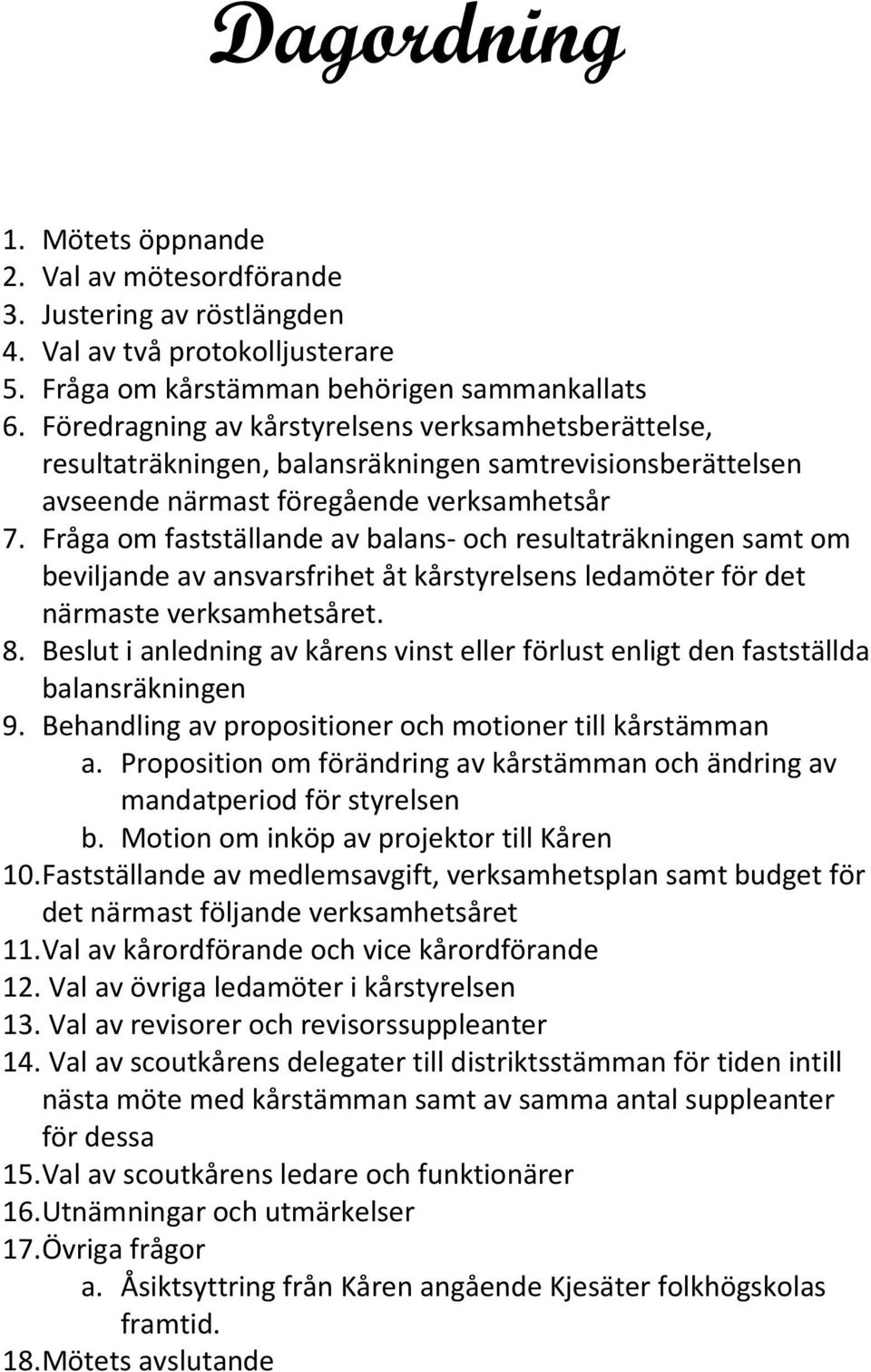 Fråga om fastställande av balans- och resultaträkningen samt om beviljande av ansvarsfrihet åt kårstyrelsens ledamöter för det närmaste verksamhetsåret. 8.