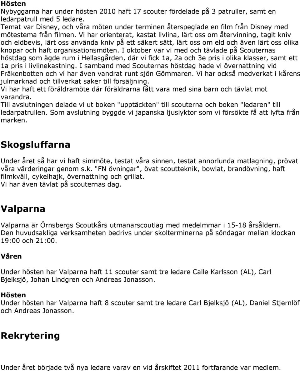 Vi har orienterat, kastat livlina, lärt oss om återvinning, tagit kniv och eldbevis, lärt oss använda kniv på ett säkert sätt, lärt oss om eld och även lärt oss olika knopar och haft