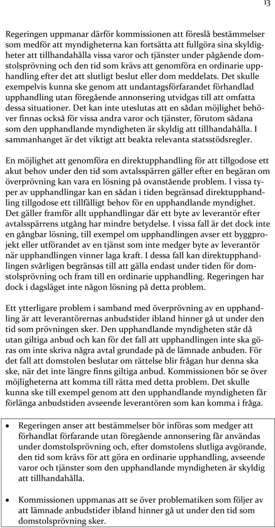 Det skulle exempelvis kunna ske genom att undantagsförfarandet förhandlad upphandling utan föregående annonsering utvidgas till att omfatta dessa situationer.