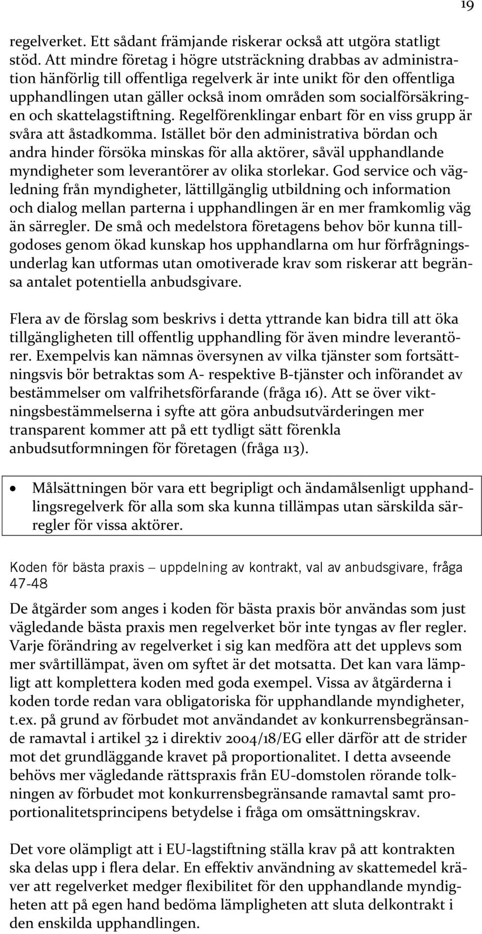 socialförsäkringen och skattelagstiftning. Regelförenklingar enbart för en viss grupp är svåra att åstadkomma.