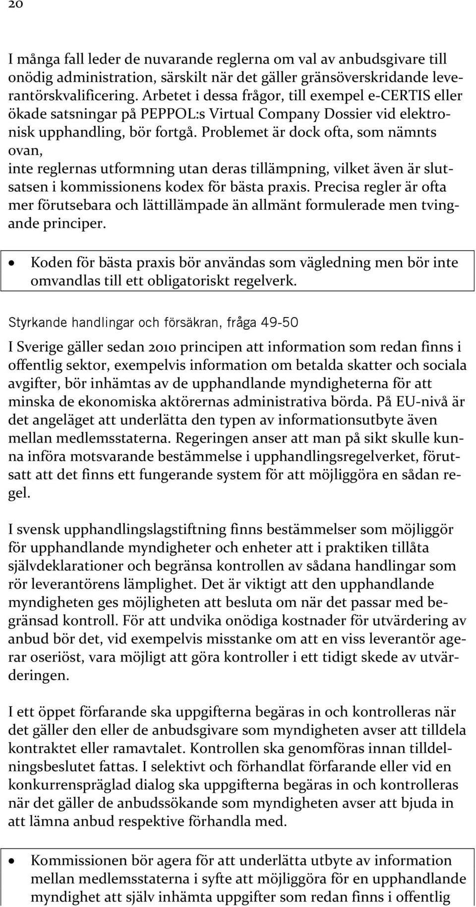 Problemet är dock ofta, som nämnts ovan, inte reglernas utformning utan deras tillämpning, vilket även är slutsatsen i kommissionens kodex för bästa praxis.