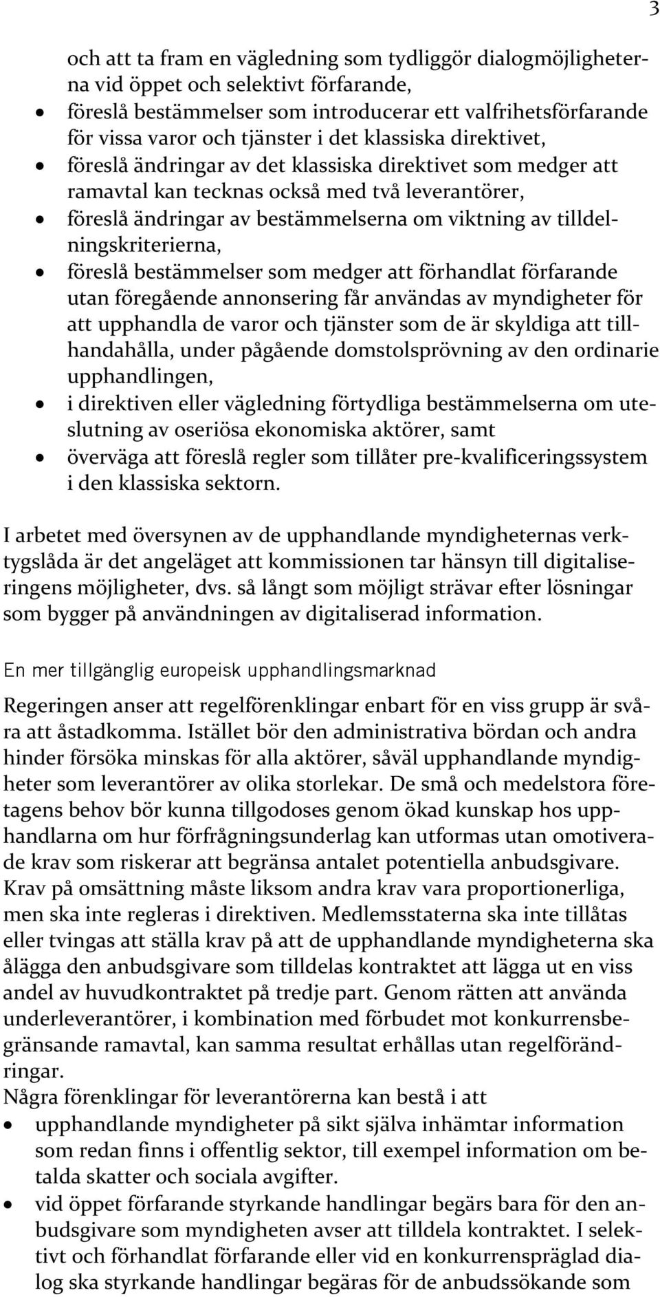 tilldelningskriterierna, föreslå bestämmelser som medger att förhandlat förfarande utan föregående annonsering får användas av myndigheter för att upphandla de varor och tjänster som de är skyldiga