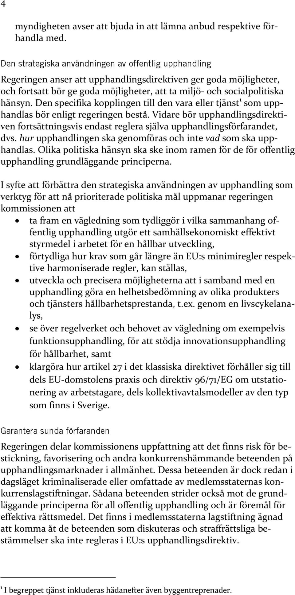 Den specifika kopplingen till den vara eller tjänst 1 som upphandlas bör enligt regeringen bestå. Vidare bör upphandlingsdirektiven fortsättningsvis endast reglera själva upphandlingsförfarandet, dvs.