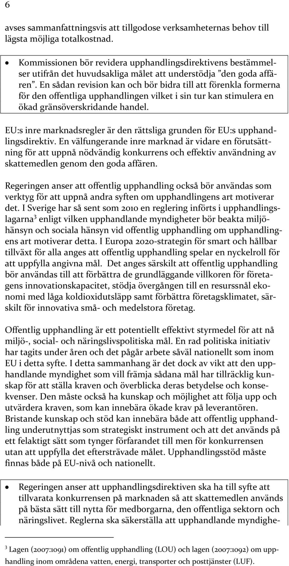 En sådan revision kan och bör bidra till att förenkla formerna för den offentliga upphandlingen vilket i sin tur kan stimulera en ökad gränsöverskridande handel.