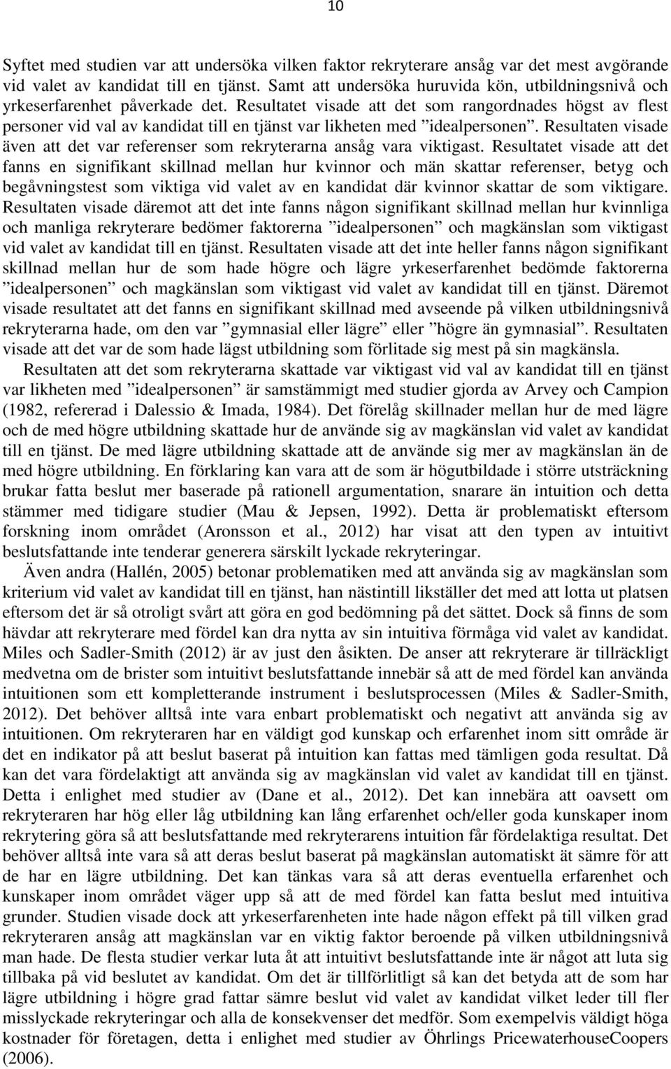 Resultatet visade att det som rangordnades högst av flest personer vid val av kandidat till en tjänst var likheten med idealpersonen.