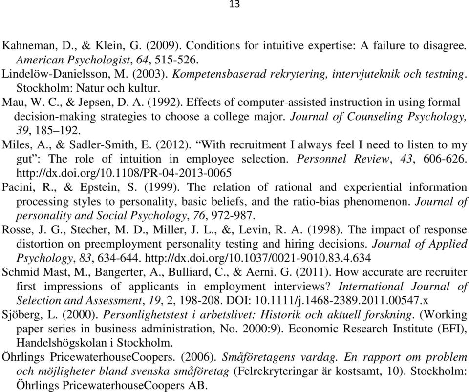 Effects of computer-assisted instruction in using formal decision-making strategies to choose a college major. Journal of Counseling Psychology, 39, 185 192. Miles, A., & Sadler-Smith, E. (2012).