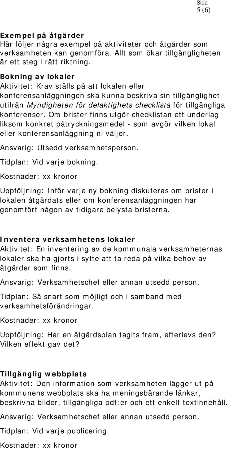 Om brister finns utgör checklistan ett underlag - liksom konkret påtryckningsmedel - som avgör vilken lokal eller konferensanläggning ni väljer. Ansvarig: Utsedd verksamhetsperson.