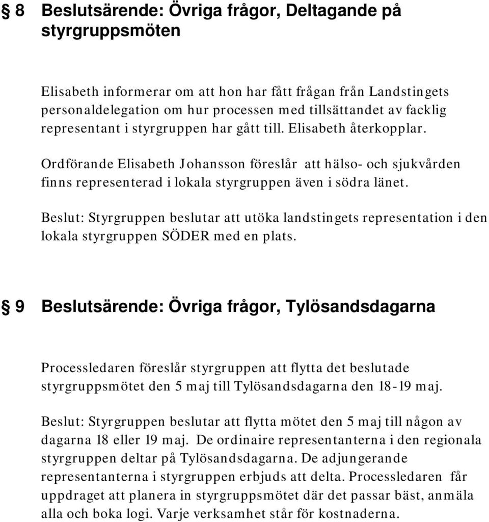 Beslut: Styrgruppen beslutar att utöka landstingets representation i den lokala styrgruppen SÖDER med en plats.