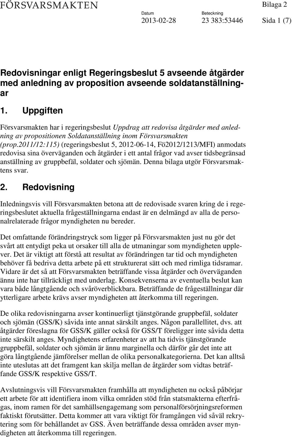 2011/12:115) (regeringsbeslut 5, 2012-06-14, Fö2012/1213/MFI) anmodats redovisa sina överväganden och åtgärder i ett antal frågor vad avser tidsbegränsad anställning av gruppbefäl, soldater och