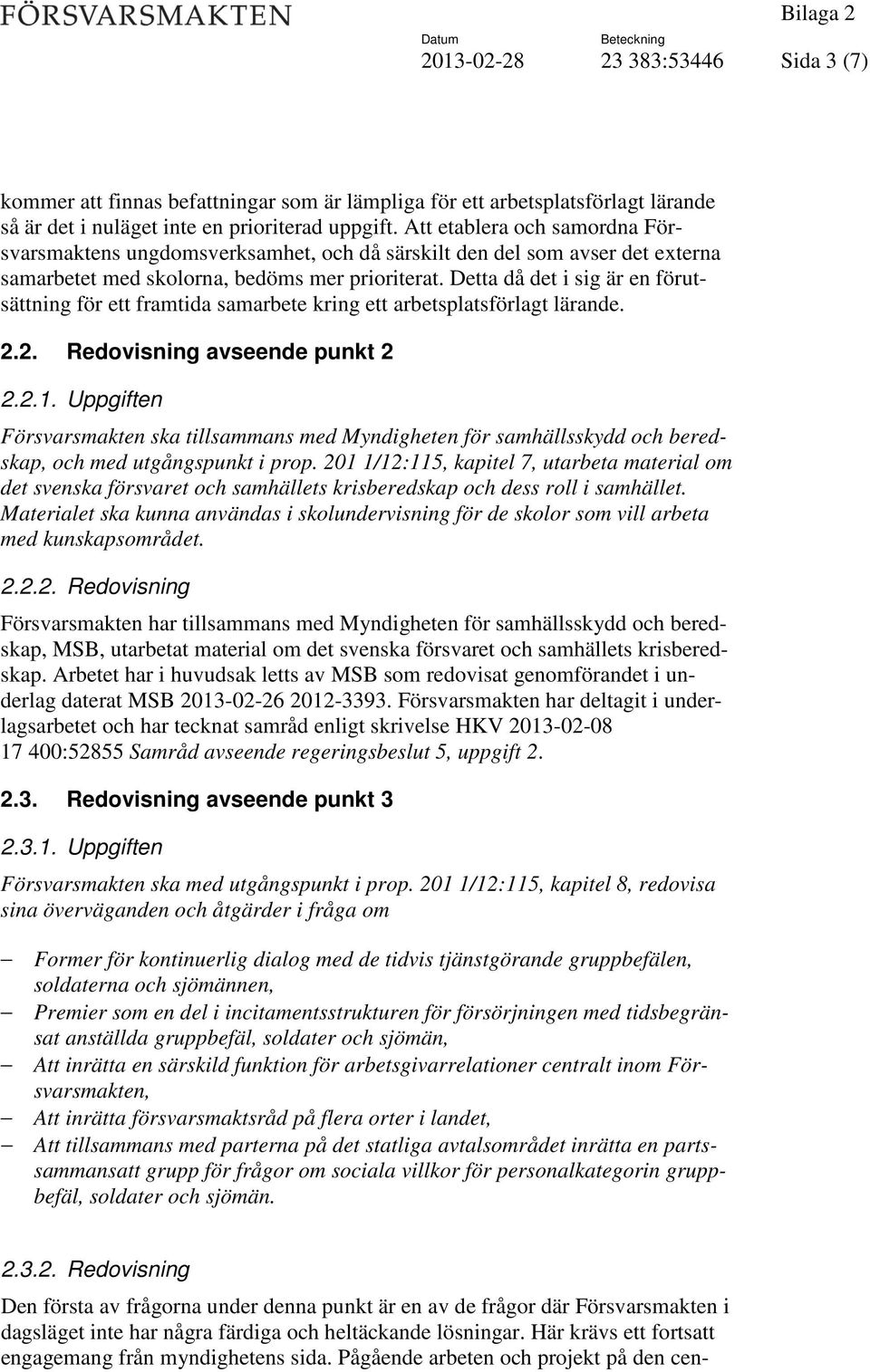 Detta då det i sig är en förutsättning för ett framtida samarbete kring ett arbetsplatsförlagt lärande. 2.2. Redovisning avseende punkt 2 2.2.1.