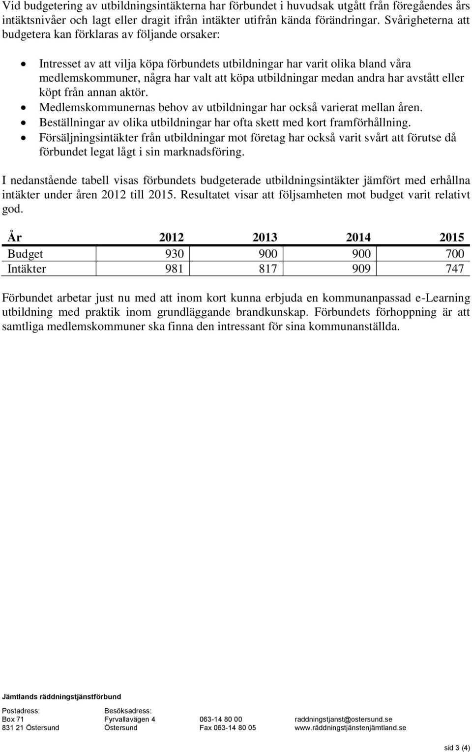 medan andra har avstått eller köpt från annan aktör. Medlemskommunernas behov av utbildningar har också varierat mellan åren.