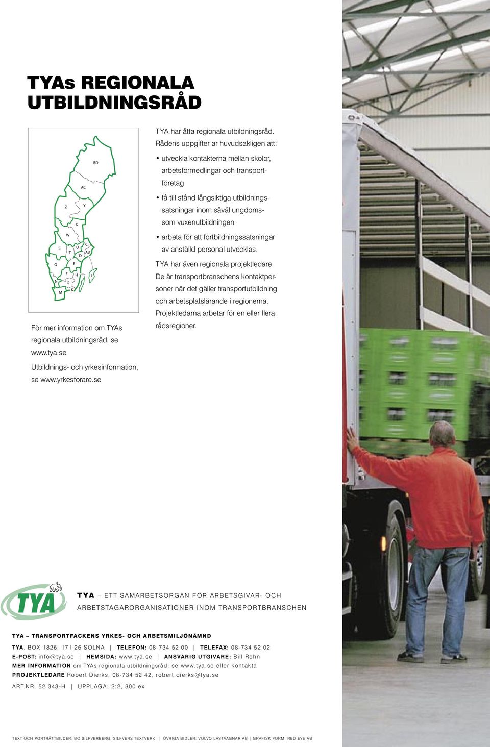 vuxenutbildningen För mer information om TYAs regionala utbildningsråd, se www.tya.se arbeta för att fortbildningssatsningar av anställd personal utvecklas. TYA har även regionala projektledare.