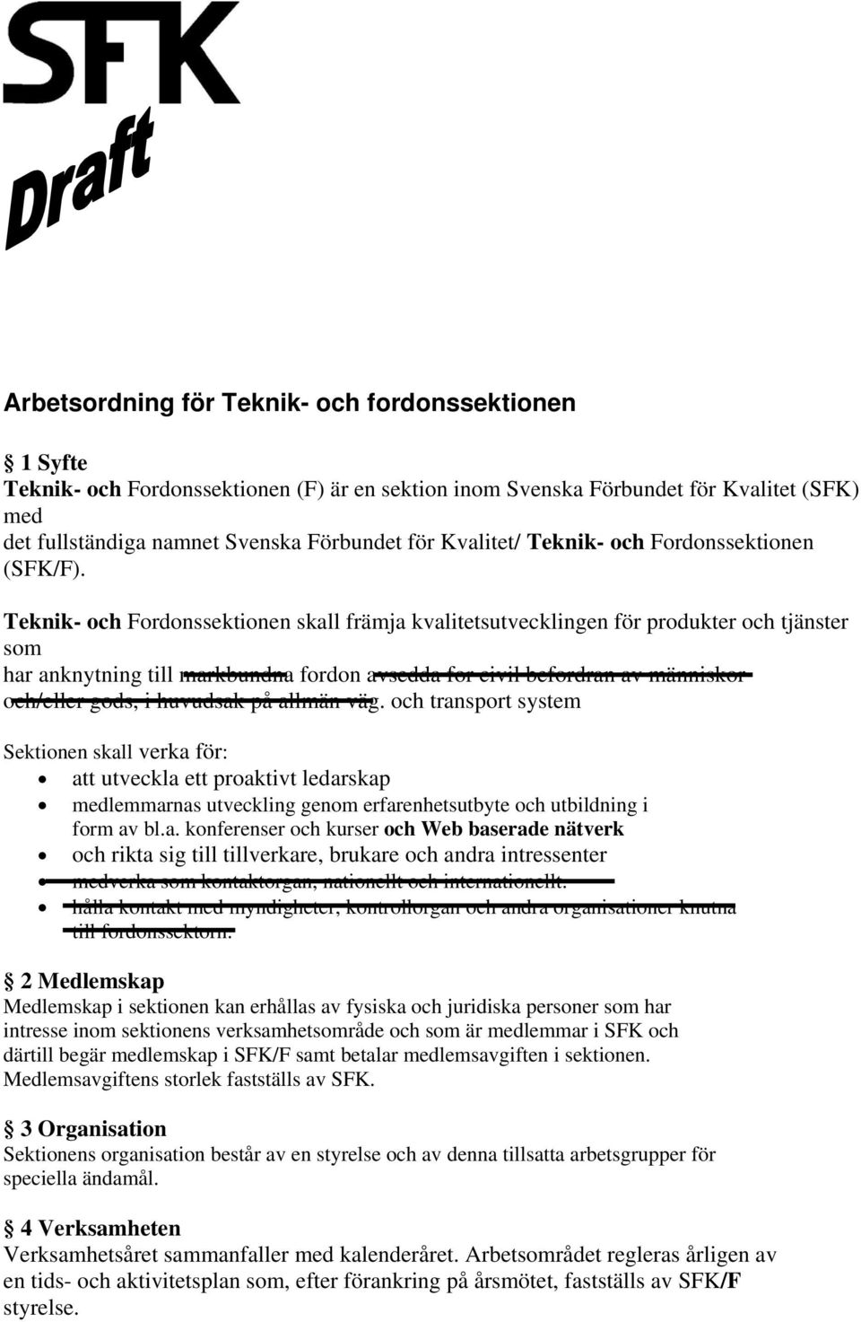 Teknik- och Fordonssektionen skall främja kvalitetsutvecklingen för produkter och tjänster som har anknytning till markbundna fordon avsedda for civil befordran av människor och/eller gods, i