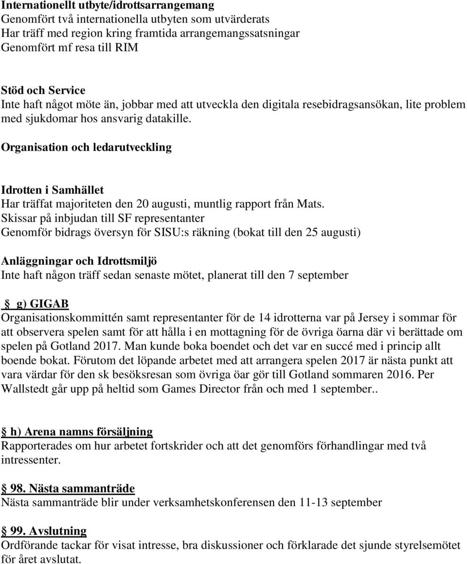 Organisation och ledarutveckling Idrotten i Samhället Har träffat majoriteten den 20 augusti, muntlig rapport från Mats.