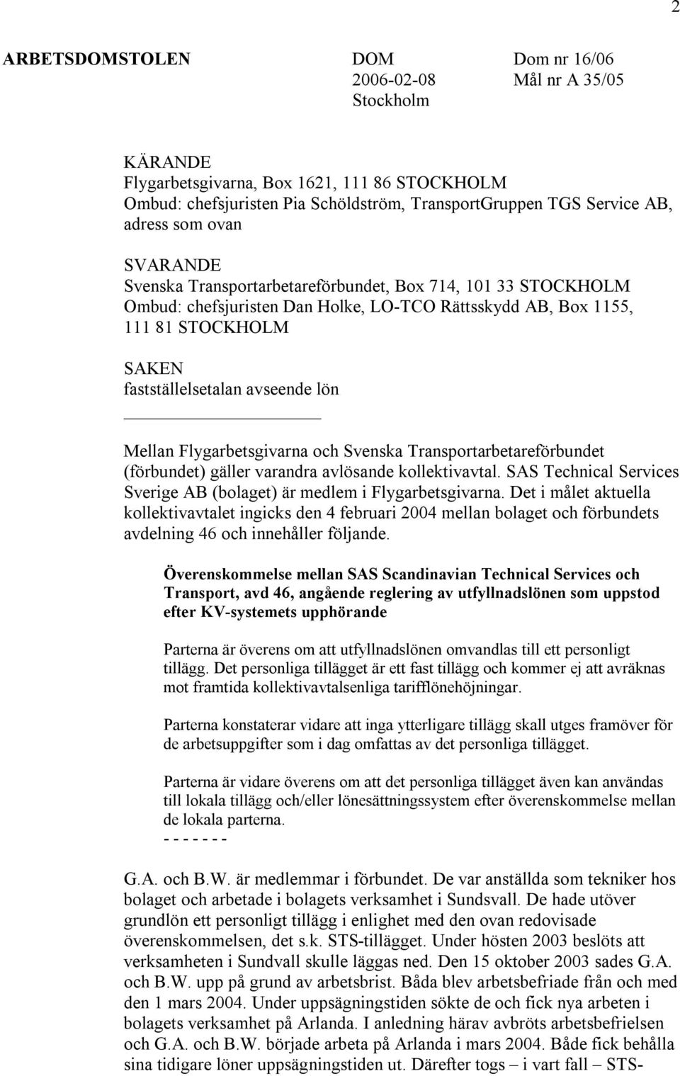 avseende lön Mellan Flygarbetsgivarna och Svenska Transportarbetareförbundet (förbundet) gäller varandra avlösande kollektivavtal.