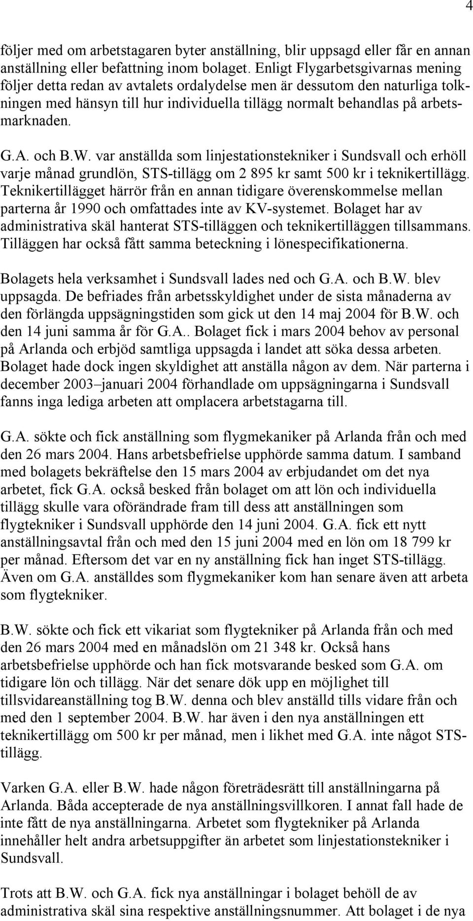 och B.W. var anställda som linjestationstekniker i Sundsvall och erhöll varje månad grundlön, STS-tillägg om 2 895 kr samt 500 kr i teknikertillägg.