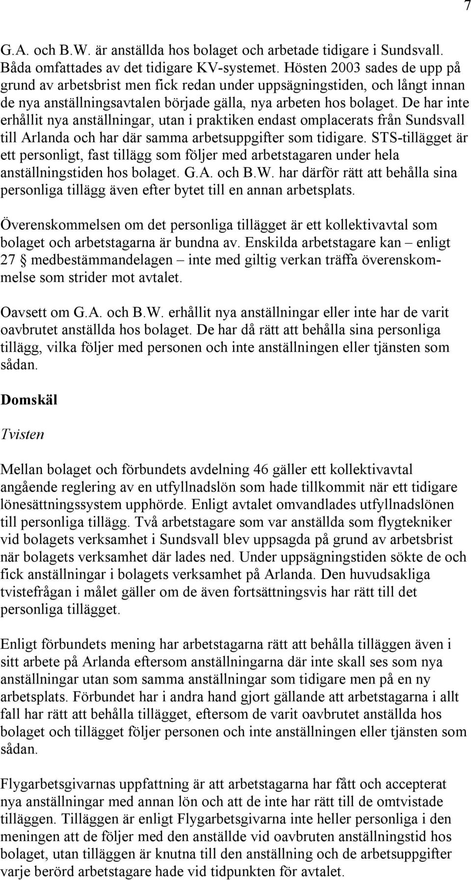 De har inte erhållit nya anställningar, utan i praktiken endast omplacerats från Sundsvall till Arlanda och har där samma arbetsuppgifter som tidigare.