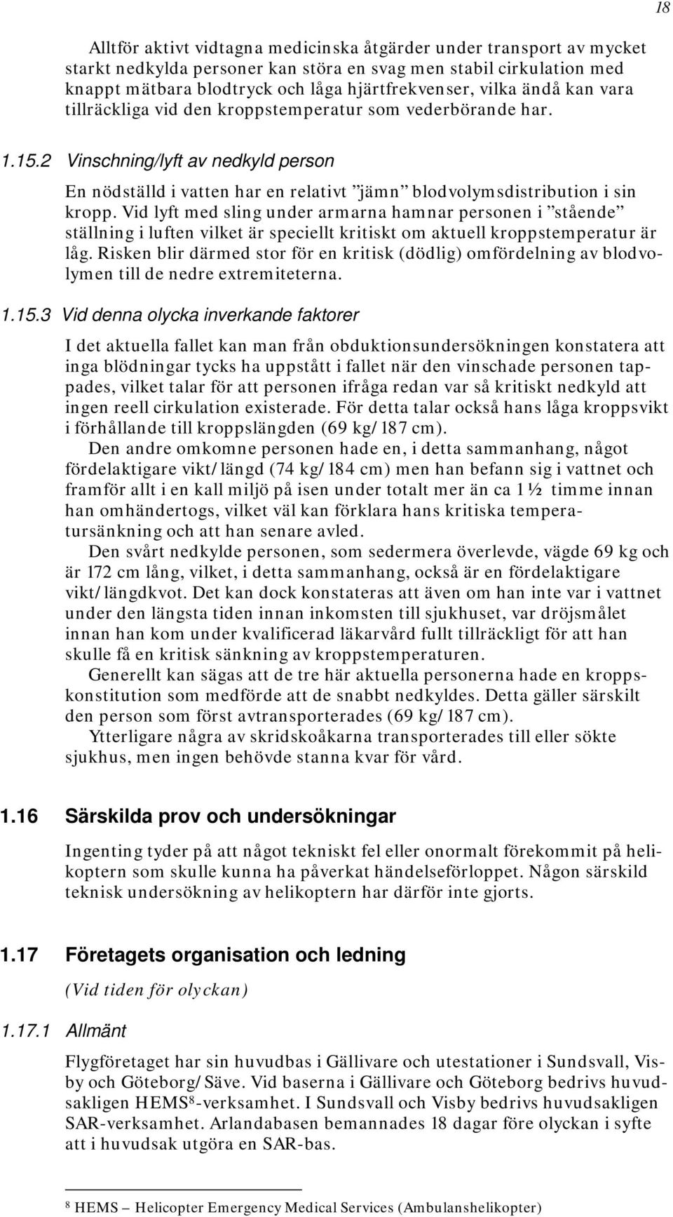 Vid lyft med sling under armarna hamnar personen i stående ställning i luften vilket är speciellt kritiskt om aktuell kroppstemperatur är låg.