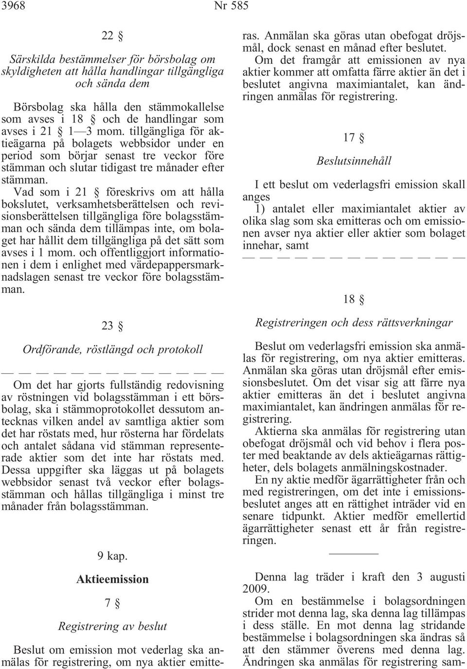 Vad som i 21 föreskrivs om att hålla bokslutet, verksamhetsberättelsen och revisionsberättelsen tillgängliga före bolagsstämman och sända dem tillämpas inte, om bolaget har hållit dem tillgängliga på