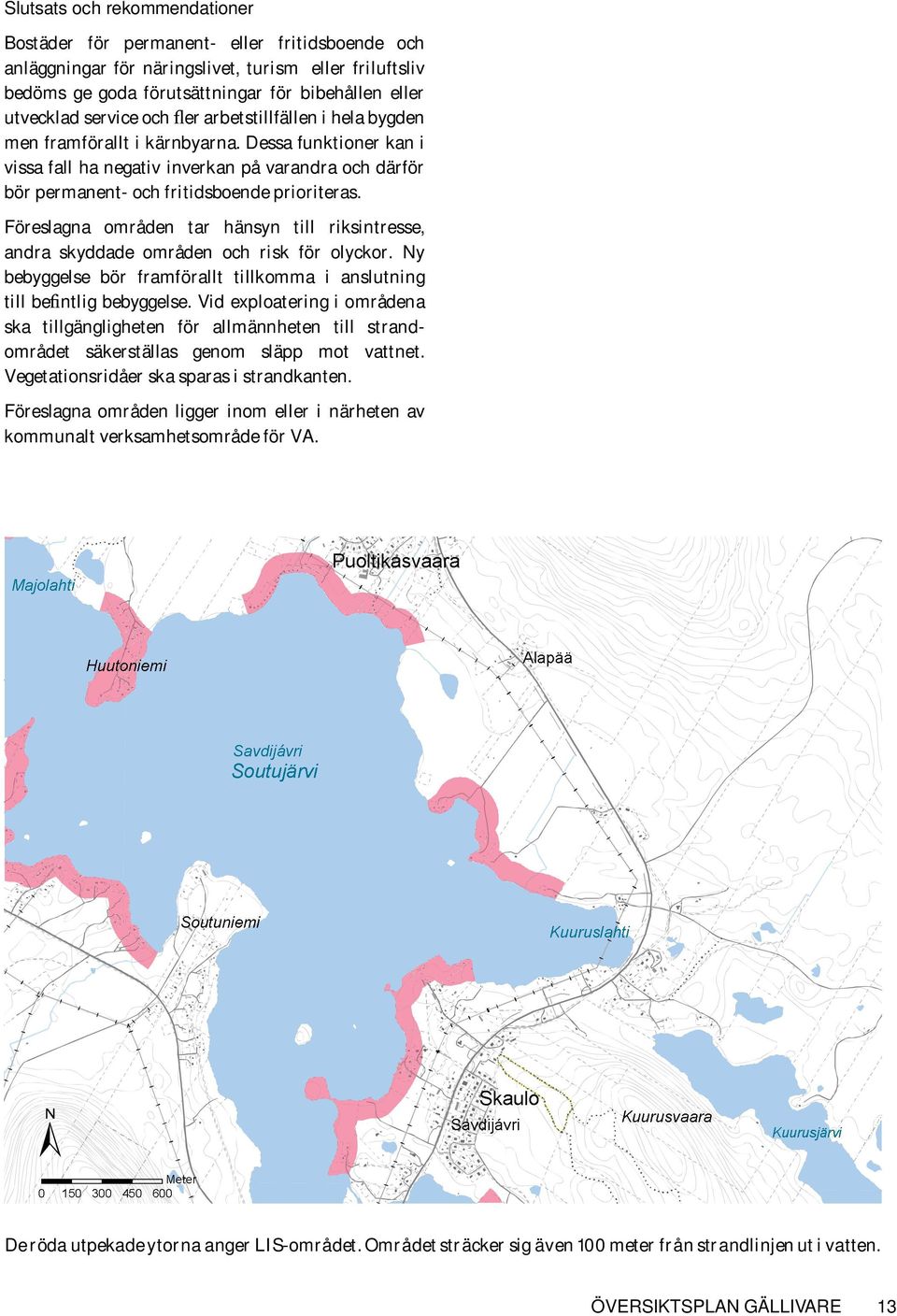 Föreslagna områden tar hänsyn till riksintresse, andra skyddade områden och risk för olyckor. Ny bebyggelse bör framförallt tillkomma i anslutning till befintlig bebyggelse.