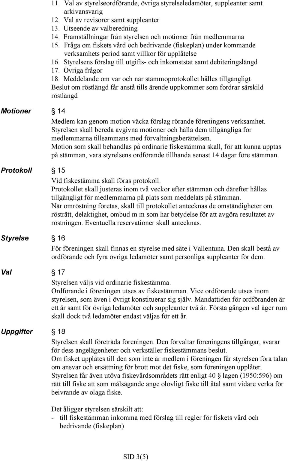 Styrelsens förslag till utgifts- och inkomststat samt debiteringslängd 17. Övriga frågor 18.