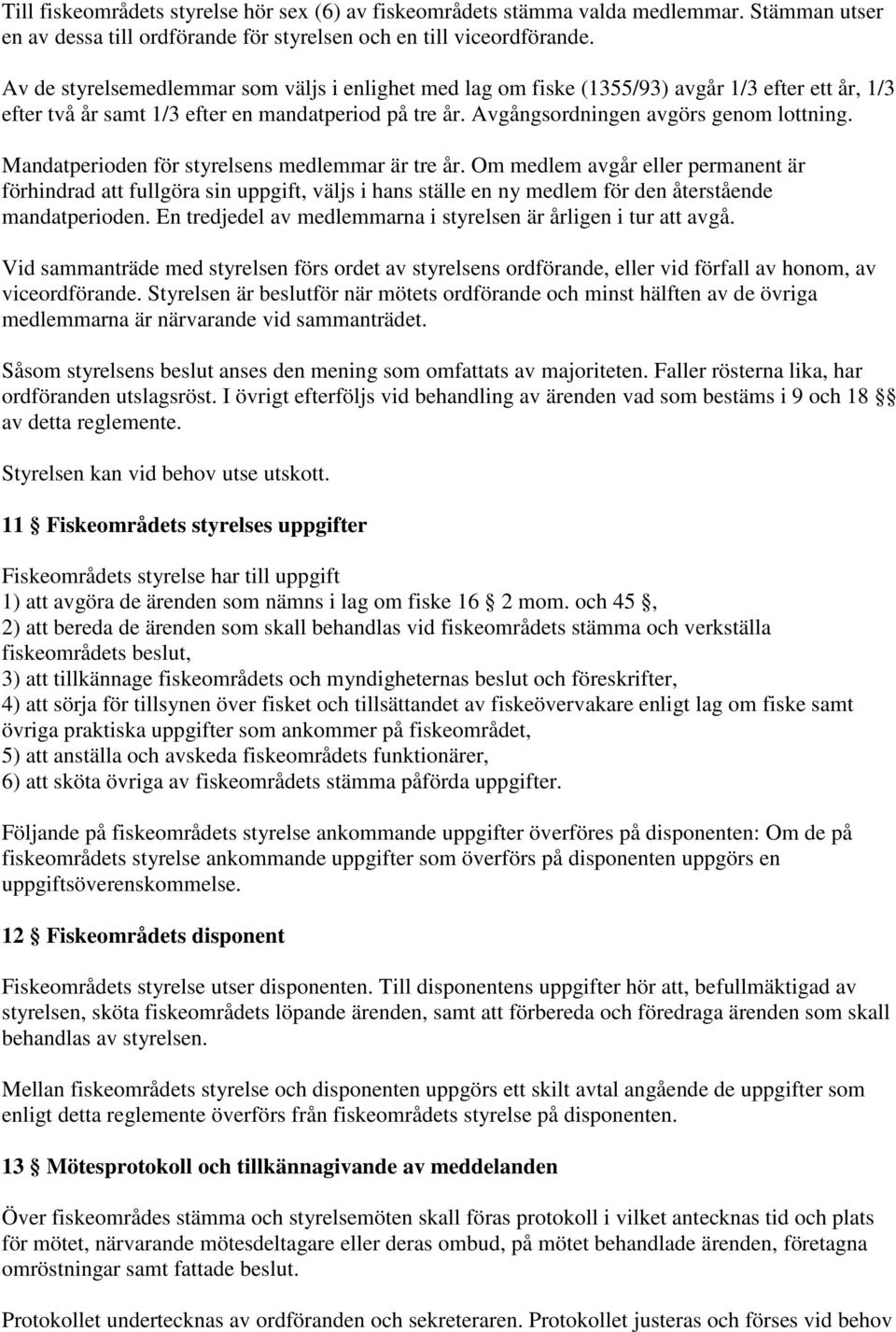 Mandatperioden för styrelsens medlemmar är tre år. Om medlem avgår eller permanent är förhindrad att fullgöra sin uppgift, väljs i hans ställe en ny medlem för den återstående mandatperioden.