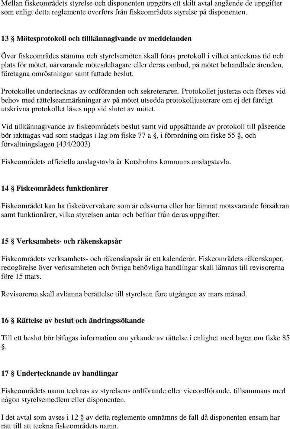 deras ombud, på mötet behandlade ärenden, företagna omröstningar samt fattade beslut. Protokollet undertecknas av ordföranden och sekreteraren.