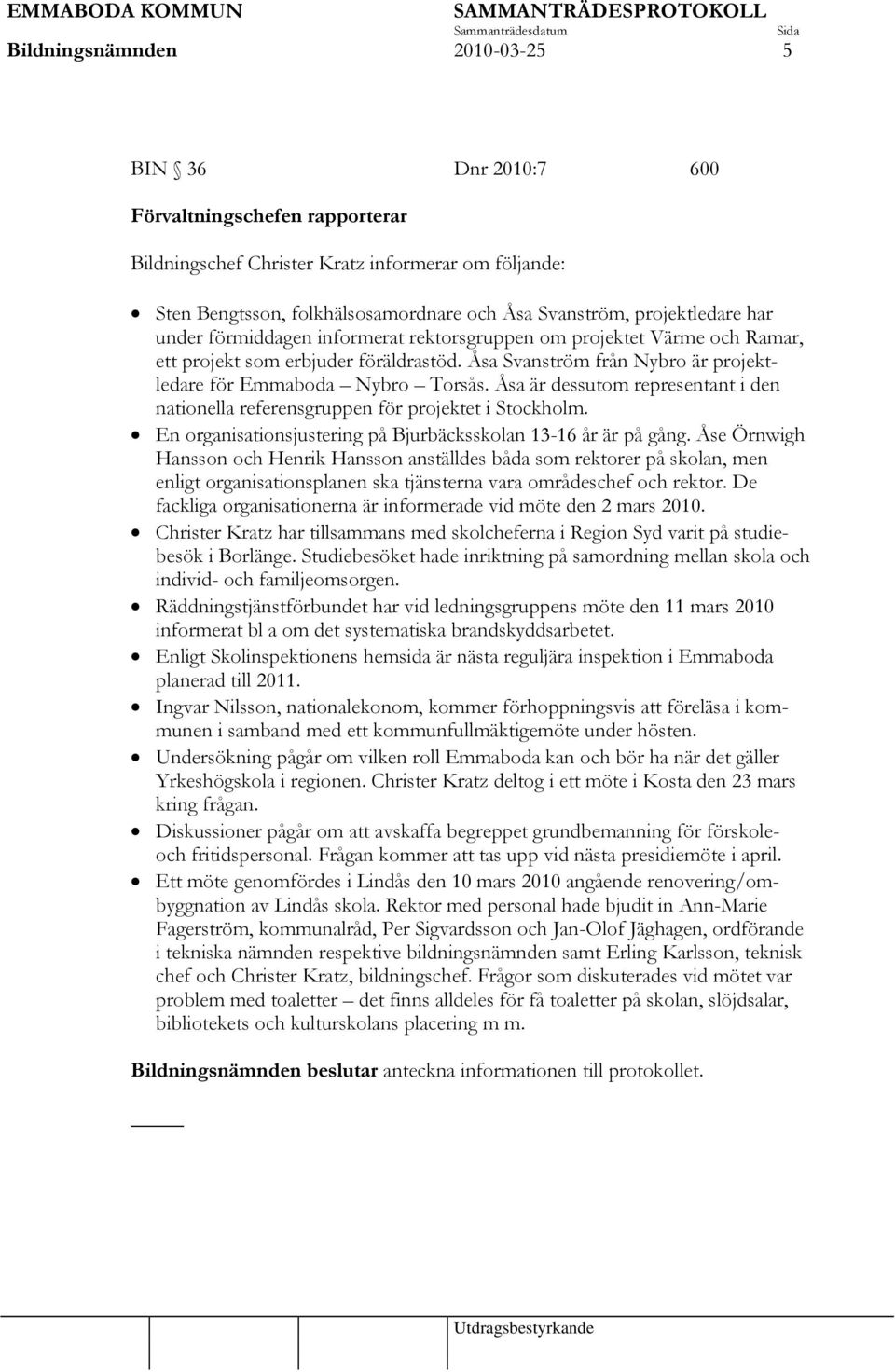 Åsa är dessutom representant i den nationella referensgruppen för projektet i Stockholm. En organisationsjustering på Bjurbäcksskolan 13-16 år är på gång.