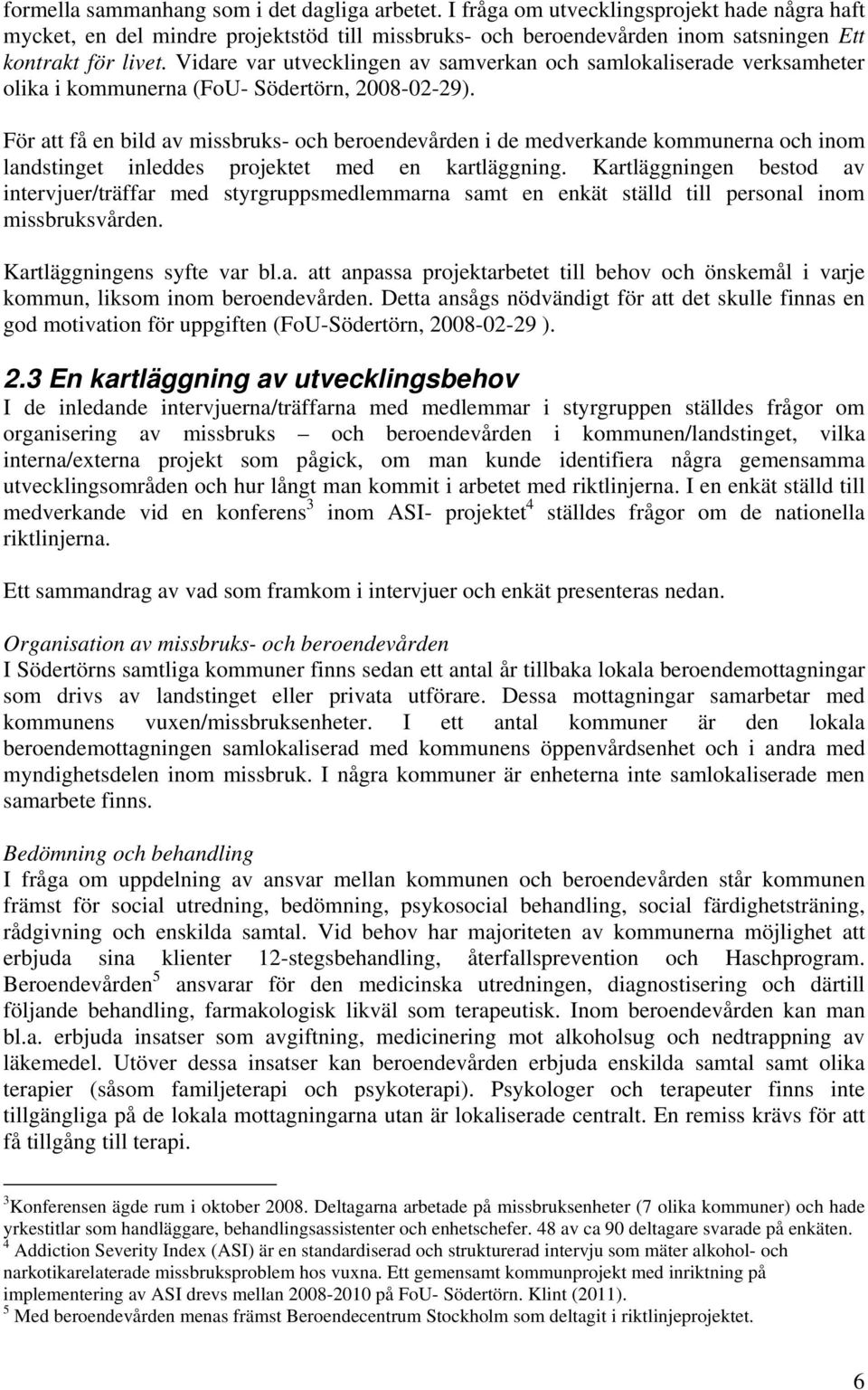 Vidare var utvecklingen av samverkan och samlokaliserade verksamheter olika i kommunerna (FoU- Södertörn, 2008-02-29).