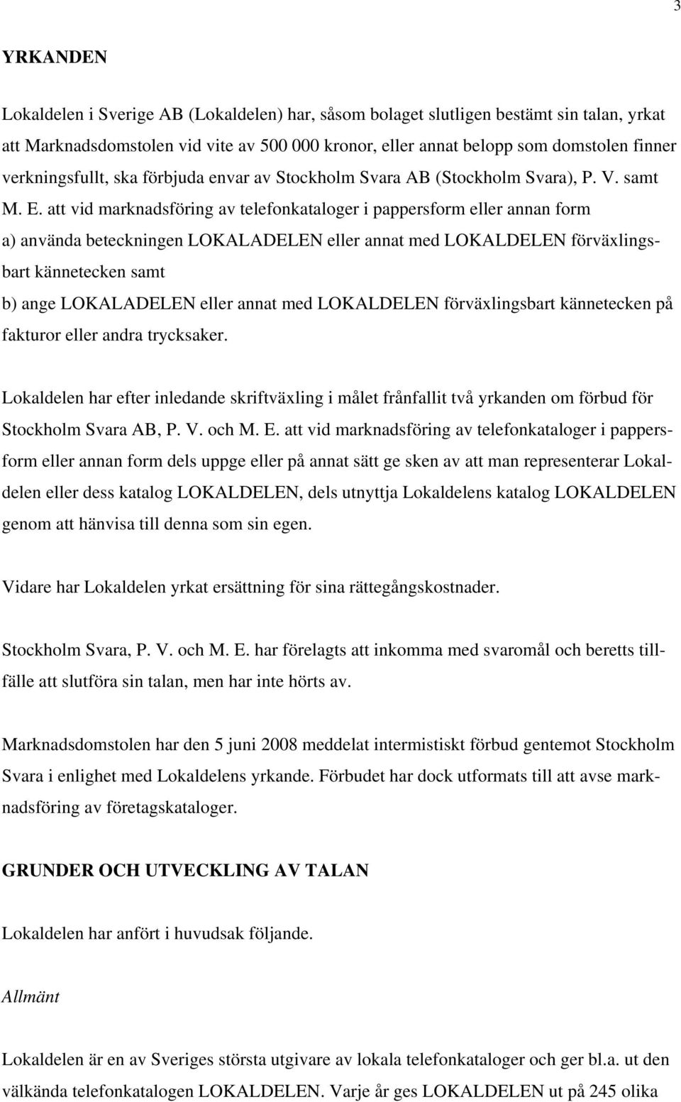 att vid marknadsföring av telefonkataloger i pappersform eller annan form a) använda beteckningen LOKALADELEN eller annat med LOKALDELEN förväxlingsbart kännetecken samt b) ange LOKALADELEN eller